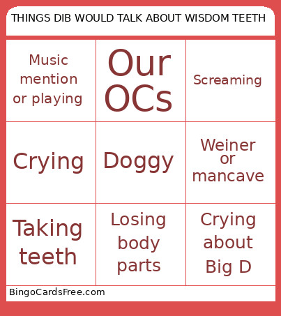 THINGS DIB WOULD TALK ABOUT WISDOM TEETH Bingo Card